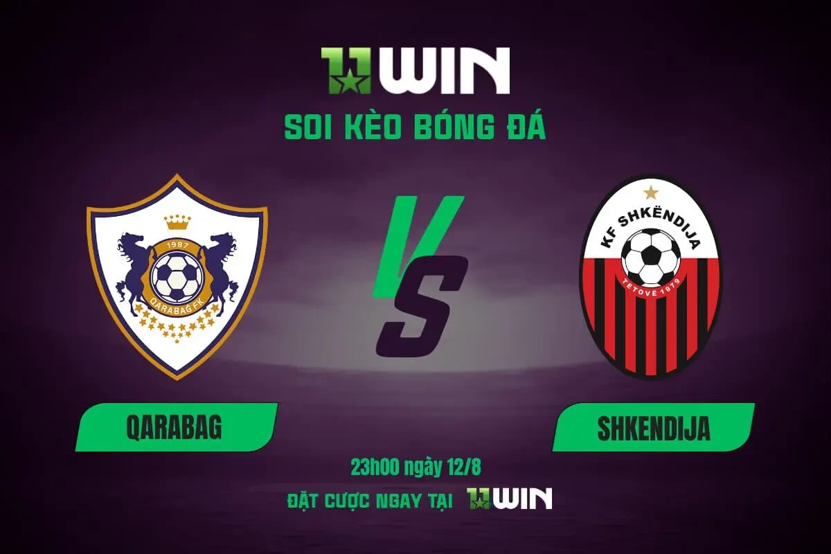 11WIN Soi kèo bóng đá Qarabag vs KF Shkendija, 23h00 ngày 12/8: Chủ nhà có vé