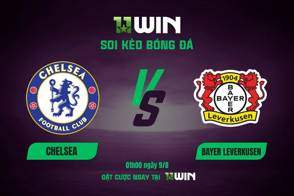 11WIN Soi kèo bóng đá Chelsea vs Bayer Leverkusen, 01h00 ngày 9/8 | 11WIN